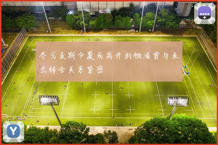 乔戈麦斯今夏或离开利物浦曾与米兰转会关系紧密