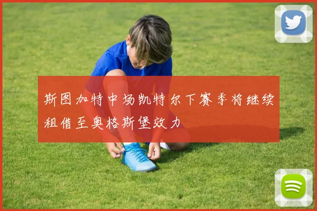 斯图加特中场凯特尔下赛季将继续租借至奥格斯堡效力