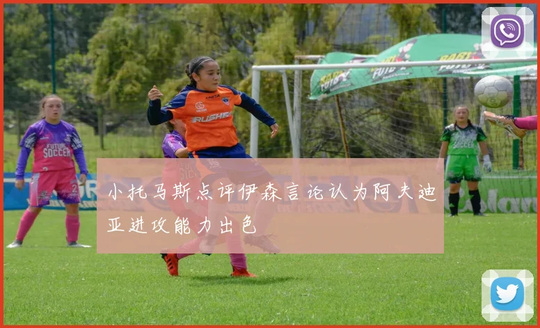 小托马斯点评伊森言论认为阿夫迪亚进攻能力出色